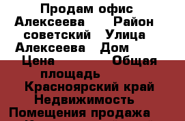 Продам офис  Алексеева 49 › Район ­ советский › Улица ­ Алексеева › Дом ­ 49 › Цена ­ 13 689 › Общая площадь ­ 155 - Красноярский край Недвижимость » Помещения продажа   . Красноярский край